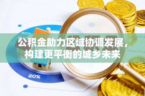 安仁公积金助力区域协调发展，构建更平衡的城乡未来