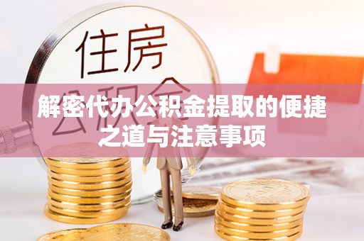 安仁解密代办公积金提取的便捷之道与注意事项