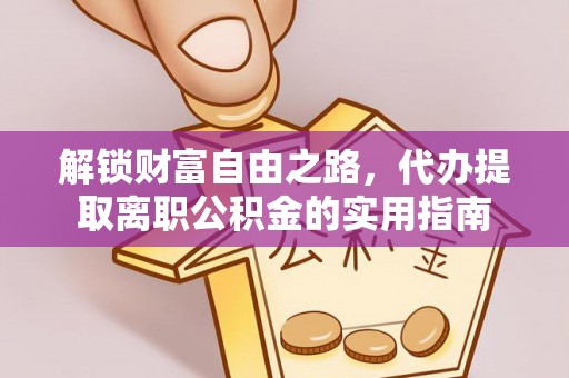 安仁解锁财富自由之路，代办提取离职公积金的实用指南