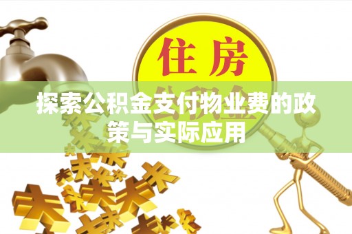 安仁探索公积金支付物业费的政策与实际应用