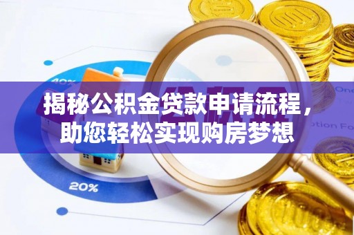 安仁揭秘公积金贷款申请流程，助您轻松实现购房梦想