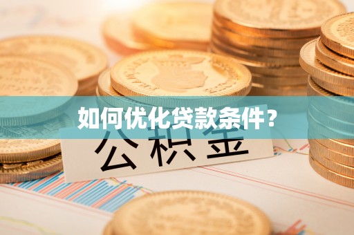 安仁如何优化贷款条件？