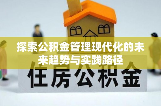 安仁探索公积金管理现代化的未来趋势与实践路径