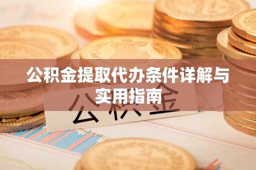 安仁公积金提取代办条件详解与实用指南