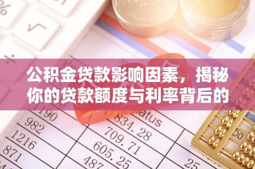 安仁公积金贷款影响因素，揭秘你的贷款额度与利率背后的秘密