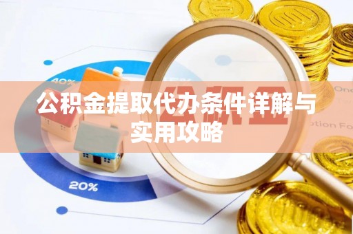 安仁公积金提取代办条件详解与实用攻略