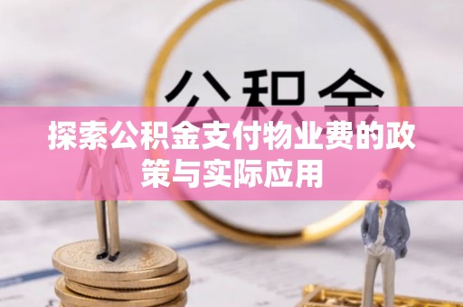 安仁探索公积金支付物业费的政策与实际应用