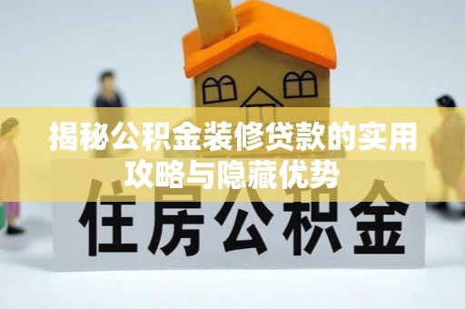 安仁揭秘公积金装修贷款的实用攻略与隐藏优势