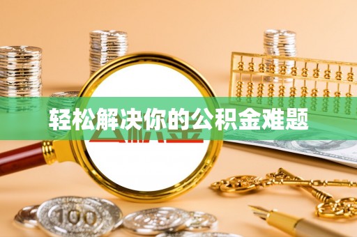 安仁轻松解决你的公积金难题