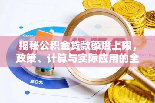 安仁揭秘公积金贷款额度上限，政策、计算与实际应用的全面解析