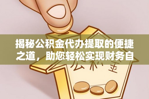 安仁揭秘公积金代办提取的便捷之道，助您轻松实现财务自由
