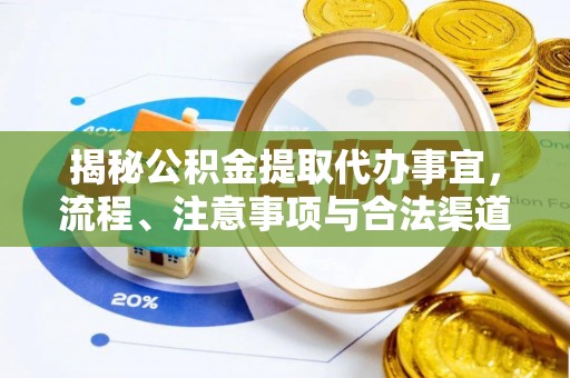 安仁揭秘公积金提取代办事宜，流程、注意事项与合法渠道