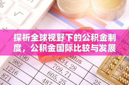 安仁探析全球视野下的公积金制度，公积金国际比较与发展趋势