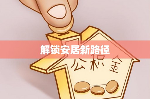 安仁解锁安居新路径