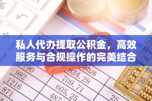 安仁私人代办提取公积金，高效服务与合规操作的完美结合