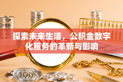 安仁探索未来生活，公积金数字化服务的革新与影响