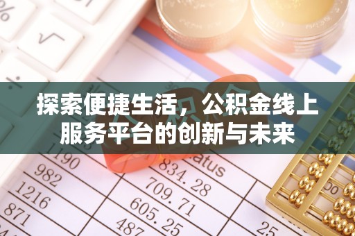 安仁探索便捷生活，公积金线上服务平台的创新与未来