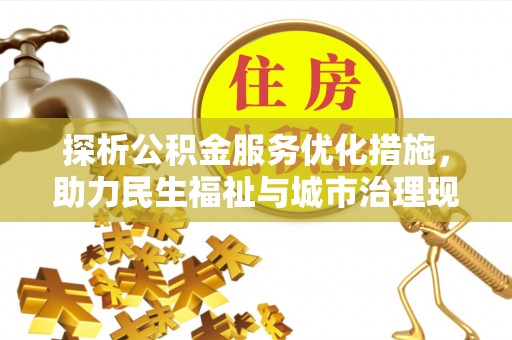 安仁探析公积金服务优化措施，助力民生福祉与城市治理现代化