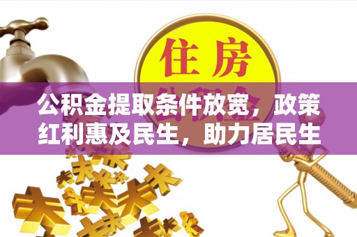 安仁公积金提取条件放宽，政策红利惠及民生，助力居民生活质量提升