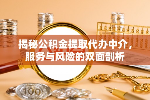 安仁揭秘公积金提取代办中介，服务与风险的双面剖析