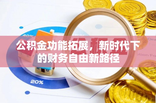安仁公积金功能拓展，新时代下的财务自由新路径