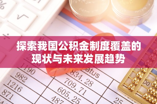安仁探索我国公积金制度覆盖的现状与未来发展趋势