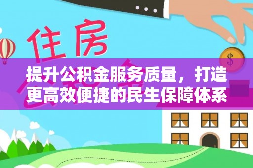 安仁提升公积金服务质量，打造更高效便捷的民生保障体系