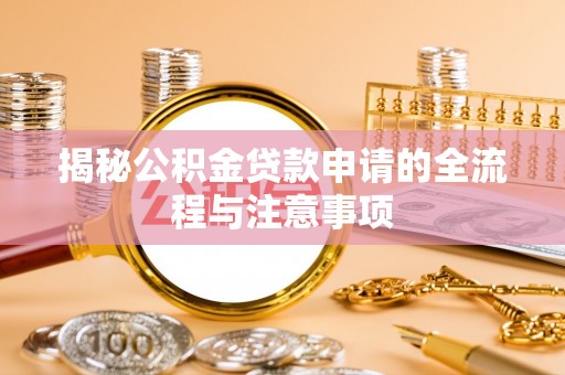 安仁揭秘公积金贷款申请的全流程与注意事项