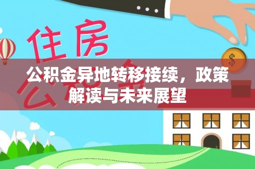 安仁公积金异地转移接续，政策解读与未来展望