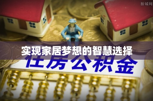 安仁实现家居梦想的智慧选择