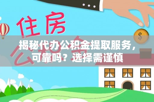 安仁揭秘代办公积金提取服务，可靠吗？选择需谨慎