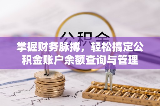安仁掌握财务脉搏，轻松搞定公积金账户余额查询与管理