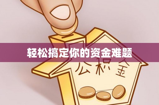 安仁轻松搞定你的资金难题