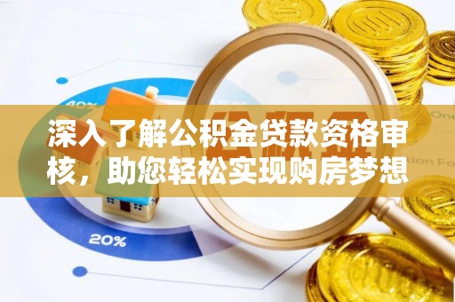 安仁深入了解公积金贷款资格审核，助您轻松实现购房梦想