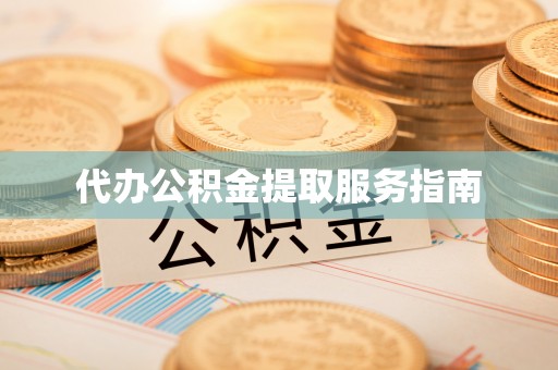 安仁代办公积金提取服务指南