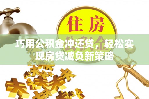 安仁巧用公积金冲还贷，轻松实现房贷减负新策略