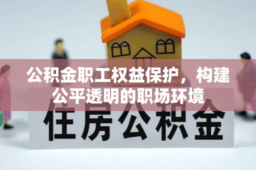 安仁公积金职工权益保护，构建公平透明的职场环境