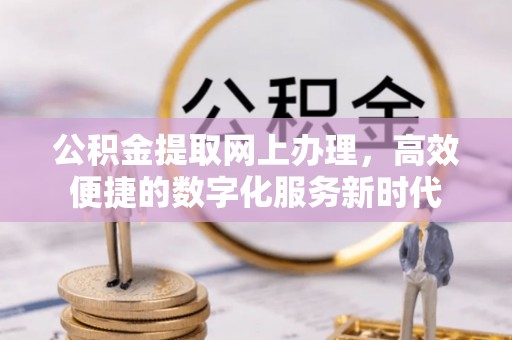 安仁公积金提取网上办理，高效便捷的数字化服务新时代