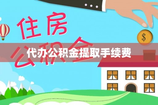 安仁代办公积金提取手续费