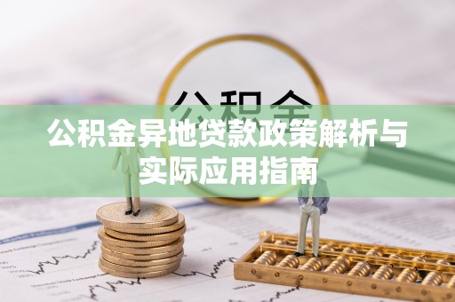安仁公积金异地贷款政策解析与实际应用指南