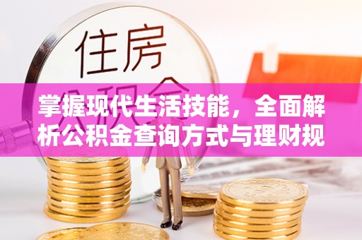 安仁掌握现代生活技能，全面解析公积金查询方式与理财规划
