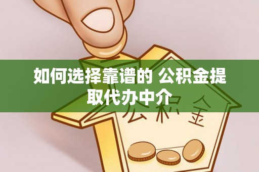 安仁如何选择靠谱的 公积金提取代办中介