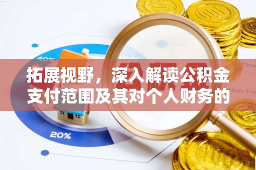 安仁拓展视野，深入解读公积金支付范围及其对个人财务的影响