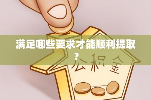 安仁满足哪些要求才能顺利提取？
