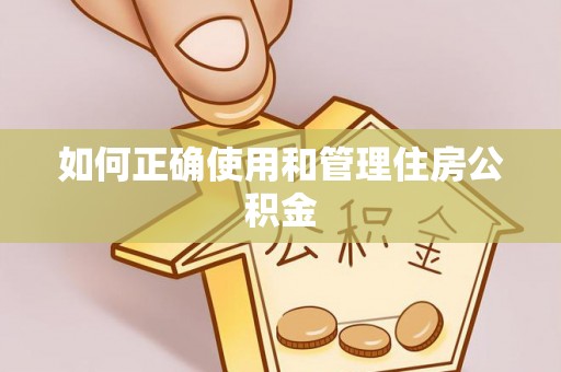 安仁如何正确使用和管理住房公积金