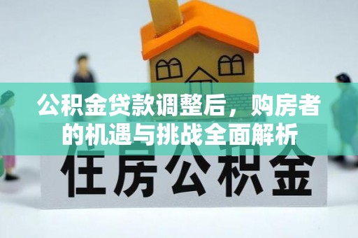 安仁公积金贷款调整后，购房者的机遇与挑战全面解析