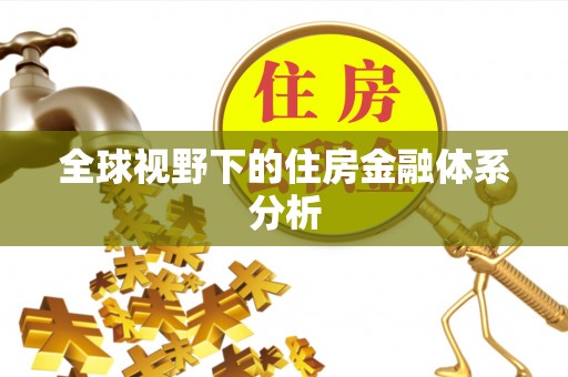 安仁全球视野下的住房金融体系分析