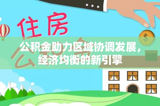 安仁公积金助力区域协调发展，经济均衡的新引擎