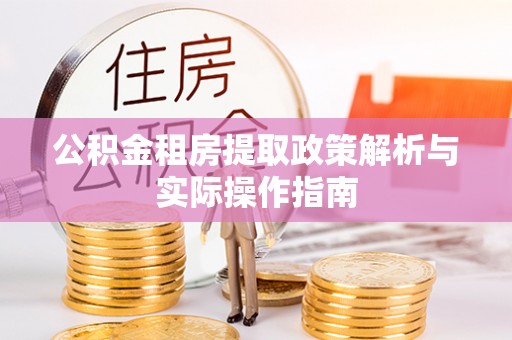 安仁公积金租房提取政策解析与实际操作指南