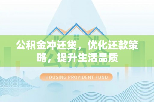安仁公积金冲还贷，优化还款策略，提升生活品质